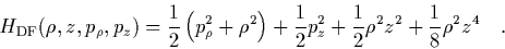 \begin{displaymath}
\quad H_{\rm DF}(\rho,z,p_\rho,p_z) =
\frac{1}{2}\left(p_\...
...}{2}p_z^2 +\frac{1}{2}\rho^2z^2 + \frac{1}{8}\rho^2z^4
\quad.
\end{displaymath}