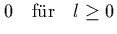 $\displaystyle 0 \quad \mbox{f\uml {u}r} \quad l\geq 0$