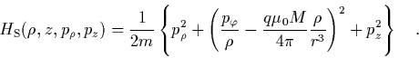 \begin{displaymath}
\qquad H_{\rm S}(\rho,z,p_\rho,p_z) =
\frac{1}{2m}\left\{p...
...u_0M}{4\pi}\frac{\rho}{r^3}
\right)^2 + p_z^2 \right\} \quad.
\end{displaymath}