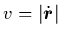 $v=\vert\dot{{\mbox{\protect\boldmath$r$}}}\vert$