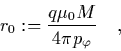 \begin{displaymath}
\quad r_0 := \frac{q\mu_0M}{4\pi p_\varphi} \quad,
\end{displaymath}