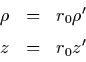 \begin{displaymath}
\begin{array}{rcl}
\rho & = & r_0 \rho' \\ [0.2cm]
z & = & r_0 z'
\end{array}\end{displaymath}