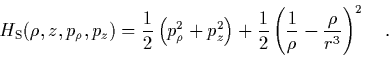 \begin{displaymath}
\quad
H_{\rm S}(\rho,z,p_\rho,p_z) =
\frac{1}{2} \left( p...
...{1}{2} \left( \frac{1}{\rho}-\frac{\rho}{r^3} \right)^2 \quad.
\end{displaymath}