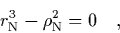 \begin{displaymath}
\quad r_{\rm N}^3-\rho_{\rm N}^2=0 \quad,
\end{displaymath}