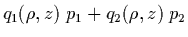 $\displaystyle q_1(\rho,z) \; p_1+q_2(\rho,z) \; p_2$