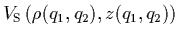 $\displaystyle V_{\rm S}\left(\rho(q_1,q_2),z(q_1,q_2)\right)$