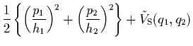 $\displaystyle \frac{1}{2} \left\{ \left(\frac{p_1}{h_1}\right)^2 +
\left(\frac{p_2}{h_2}\right)^2 \right\}
+ \tilde{V}_{\rm S}(q_1,q_2)$