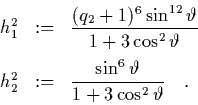 \begin{displaymath}
\begin{array}{rcl}
\quad
h_1^2 & := & {\displaystyle \fra...
...\vartheta}{1+3\cos^2\vartheta}}
\quad. \\ [0.2cm]
\end{array}\end{displaymath}