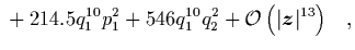 $\displaystyle {}
+214.5 q_1^{10} p_1^2
+546 q_1^{10} q_2^2
%%******************...
...*
+ {{\cal O}\left(\vert{\mbox{\protect\boldmath$z$}}\vert^{13}\right)} \quad,$