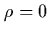 $\rho=0$