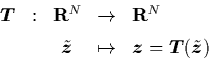 \begin{displaymath}
\begin{array}{ccccl}
{\mbox{\protect\boldmath$T$}} & : & {...
...ldmath$T$}}(\tilde{{\mbox{\protect\boldmath$z$}}})
\end{array}\end{displaymath}