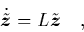 \begin{displaymath}
\quad \dot{\tilde{{\mbox{\protect\boldmath$z$}}}} = L \tilde{{\mbox{\protect\boldmath$z$}}} \quad,
\end{displaymath}