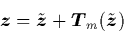 \begin{displaymath}
{\mbox{\protect\boldmath$z$}} = \tilde{{\mbox{\protect\bold...
...otect\boldmath$T$}}_m(\tilde{{\mbox{\protect\boldmath$z$}}}) \
\end{displaymath}
