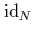 $\mbox{\rm id}_N$