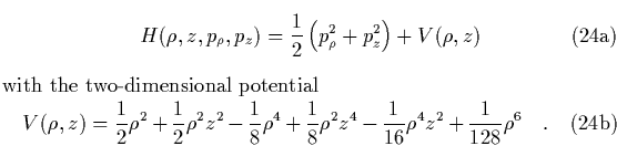 \begin{subequations}
\begin{equation}
H(\rho,z,p_\rho,p_z) = \frac{1}{2}\left(...
...1}{16} \rho^4z^2
+ \frac{1}{128}\rho^6 \quad.
\end{equation}\end{subequations}
