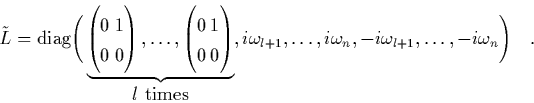 \begin{displaymath}
\quad
\tilde{L} = \mbox{diag}
\Bigg(
\underbrace{\left(\...
...dots,i\omega_n,-i\omega_{l+1},\ldots,-i\omega_n
\Bigg) \quad.
\end{displaymath}