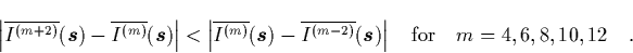 \begin{displaymath}
\quad
\left\vert \overline{I^{(m+2)}}({\mbox{\protect\bold...
...$}})
\right\vert
\quad \mbox{for} \quad m=4,6,8,10,12 \quad.
\end{displaymath}