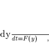 \begin{displaymath}
\quad \frac{dy}{dt} = F(y) \quad,
\end{displaymath}