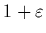 $1+\varepsilon$