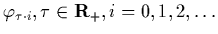 $\varphi_{\tau\cdot i},
\tau\in{\bf R}_+, i=0,1,2,\ldots$