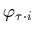 $\varphi_{\tau\cdot i}$