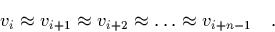 \begin{displaymath}
\quad v_i\approx v_{i+1}\approx v_{i+2}\approx\ldots\approx v_{i+n-1} \quad.
\end{displaymath}