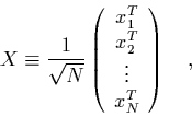 \begin{displaymath}
\quad X \equiv \frac{1}{\sqrt{N}} \left( \begin{array}{c} ...
...T \\ x_2^T \\ \vdots \\
x_N^T
\end{array} \right) \quad,
\end{displaymath}