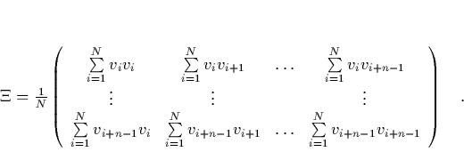 \begin{displaymath}
\quad
\Xi = \frac{1}{N}
\left( \begin{array}{cccc}
\s...
...mits_{i=1}^{N}v_{i+n-1}v_{i+n-1}
\end{array} \right) \quad.
\end{displaymath}