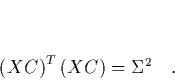 \begin{displaymath}
\quad \left(XC\right)^T\left(XC\right) = \Sigma^2 \quad.
\end{displaymath}