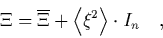 \begin{displaymath}
\quad \Xi = \overline \Xi + \left<\xi^2\right>\cdot I_n \quad,
\end{displaymath}