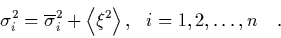 \begin{displaymath}
\quad \sigma_i^2 = \overline {\sigma}_i^2+\left<\xi^2\right>, \ \
i=1,2,\ldots,n \quad.
\end{displaymath}