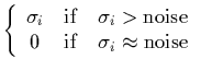 $\displaystyle \left\{ \begin{array}{c@{\quad {\rm if}\quad}c}
\sigma_i & \sigma_i>{\rm noise} \\
0 & \sigma_i\approx{\rm noise}
\end{array} \right.$