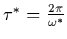 $\tau^*=\frac{2\pi}{\omega^*}$