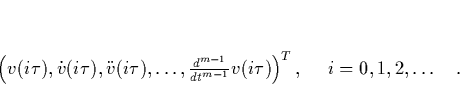 \begin{displaymath}
\quad \left(v(i\tau),\dot v(i\tau),\ddot v(i\tau),\ldots,...
...}{dt^{m-1}}v(i\tau)\right)^T,
\ \ \ \ i=0,1,2,\ldots \quad.
\end{displaymath}
