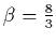 $\beta=\frac{8}{3}$