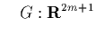 $\displaystyle \quad
G : {\bf R}^{2m+1}$