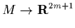 $\displaystyle M \to {\bf R}^{2m+1}$