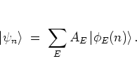 \begin{displaymath}
\left\vert \psi_n \right> \; = \; \sum_E A_E \left\vert \phi_E(n) \right>.
\end{displaymath}