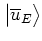 $\big\vert \overline{u}_E \big>$