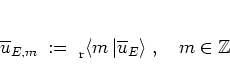 \begin{displaymath}
\overline{u}_{E,m}
\; := \; \rule[-0.1cm]{0.0cm}{0.1cm}_{\...
...left\vert \overline{u}_E \right> \right., \quad m\in\mathbb{Z}
\end{displaymath}