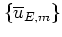 $\{\overline{u}_{E,m}\}$