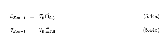 \begin{subequations}
\begin{eqnarray}
\vec{u}_{E,m+1} & = & \cal{T}_m \, \vec{u...
...vec{v}_{E,m-1} & = & \cal{T}_m \, \vec{v}_{E,m}
\end{eqnarray}\end{subequations}