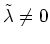 $\tilde{\lambda}\neq 0$