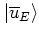 $\left\vert \overline{u}_E \right>$
