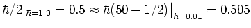 $\hbar/2\vert _{\hbar=1.0}=0.5 \approx \hbar(50+1/2)\big\vert _{\hbar=0.01}=0.505$