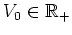$V_0\in\mathbb{R}_+$