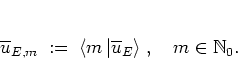 \begin{displaymath}
\overline{u}_{E,m} \; := \; \left< m \left\vert \overline{u...
...right> \right.
% \quad \mbox{with}
, \quad m\in\mathbb{N}_0.
\end{displaymath}