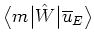 $\big< m \big\vert \hat{W} \big\vert \overline{u}_E \big>$