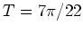 $T=7\pi/22$