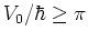 $V_0/\hbar\geq\pi$